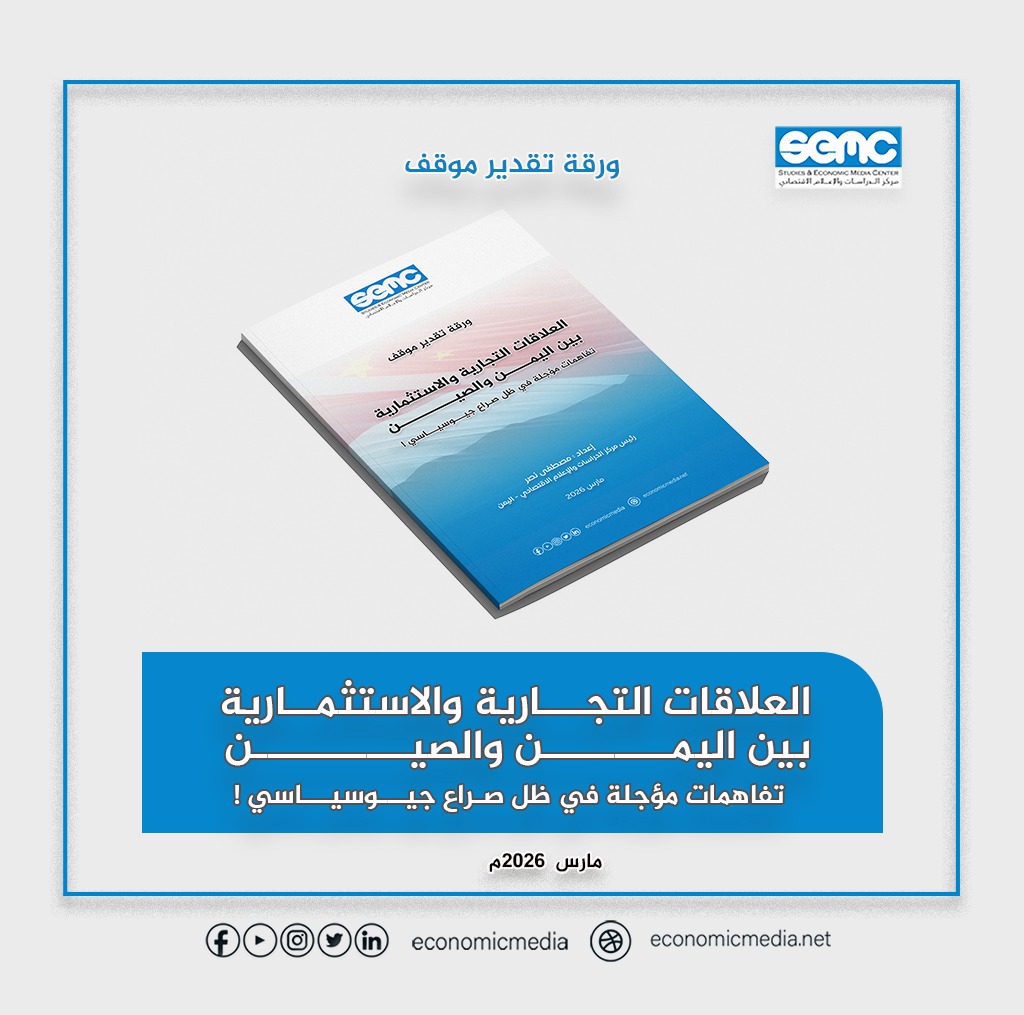 الإعلام الاقتصادي يصدر ورقة تقديرموقف: اليمن والصين : تفاهمات اقتصادية مؤجلة!
